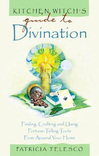 Kitchen Witch's Guide to Divination: Finding,Crafting and Using Fortune-Telling Tools from Around Your Home