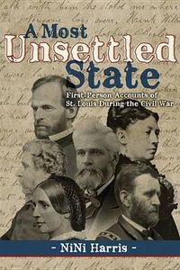 Cover image for A Most Unsettled State: First-Person Accounts of St. Louis During the Civil War