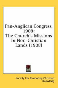 Cover image for Pan-Anglican Congress, 1908: The Church's Missions in Non-Christian Lands (1908)