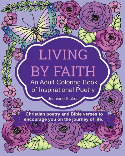 Cover image for Living by Faith: An Adult Coloring Book of Inspirational Poetry: Christian poetry and Bible Verses to encourage you on the journey of life.