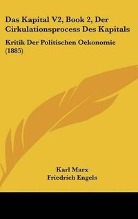 Cover image for Das Kapital V2, Book 2, Der Cirkulationsprocess Des Kapitals: Kritik Der Politischen Oekonomie (1885)