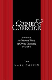 Cover image for Crime and Coercion: An Integrated Theory of Chronic Criminality