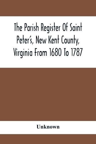 Cover image for The Parish Register Of Saint Peter'S, New Kent County, Virginia From 1680 To 1787