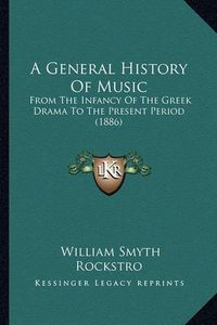 Cover image for A General History of Music: From the Infancy of the Greek Drama to the Present Period (1886)