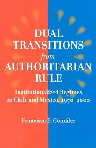 Cover image for Dual Transitions from Authoritarian Rule: Institutionalized Regimes in Chile and Mexico, 1970-2000