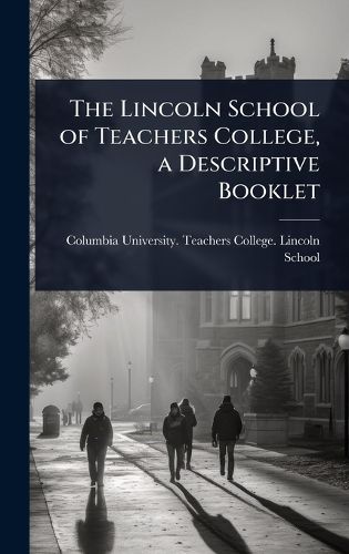 Cover image for The Lincoln School of Teachers College, a Descriptive Booklet
