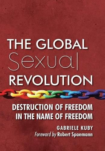 Cover image for The Global Sexual Revolution: Destruction of Freedom in the Name of Freedom