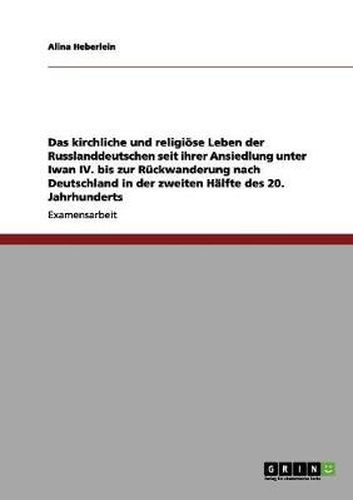 Cover image for Das kirchliche und religioese Leben der Russlanddeutschen seit ihrer Ansiedlung unter Iwan IV. bis zur Ruckwanderung nach Deutschland in der zweiten Halfte des 20. Jahrhunderts