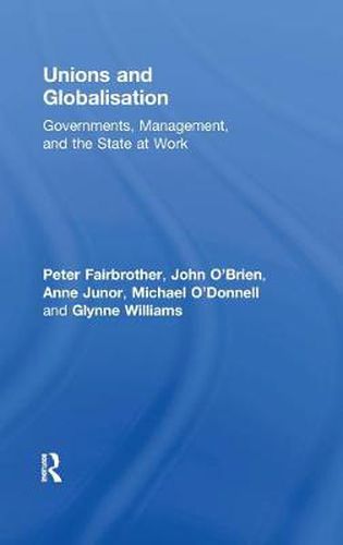 Cover image for Unions and Globalisation: Governments, Management, and the State at Work