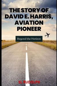 Cover image for The Story of David E. Harris, Aviation Pioneer