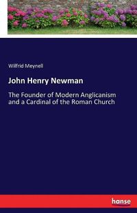 Cover image for John Henry Newman: The Founder of Modern Anglicanism and a Cardinal of the Roman Church