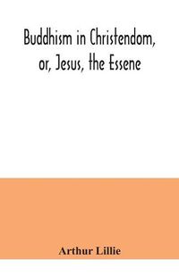 Cover image for Buddhism in Christendom, or, Jesus, the Essene