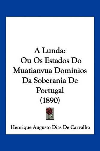 Cover image for A Lunda: Ou OS Estados Do Muatianvua Dominios Da Soberania de Portugal (1890)