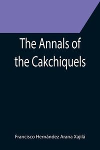 Cover image for The Annals of the Cakchiquels