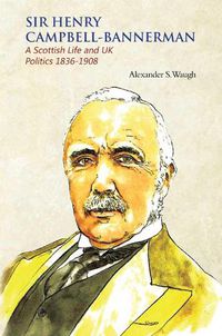 Cover image for Sir Henry Campbell-Bannerman - A Scottish Life and UK Politics 1836-1908