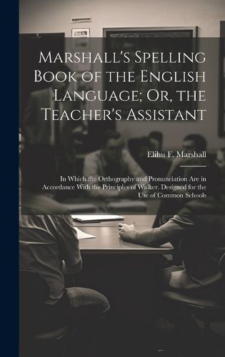 Cover image for Marshall's Spelling Book of the English Language; Or, the Teacher's Assistant