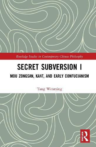 Secret Subversion I: Mou Zongsan, Kant, and Early Confucianism