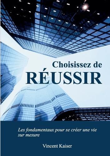 Cover image for Choisissez de reussir: Les fondamentaux pour se creer une vie sur mesure !