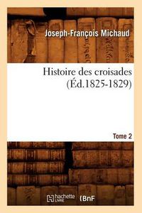 Cover image for Histoire Des Croisades. Tome 2 (Ed.1825-1829)