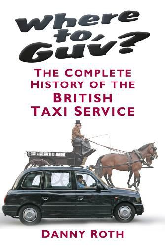 Cover image for Where to, Guv?: The Complete History of the British Taxi Service