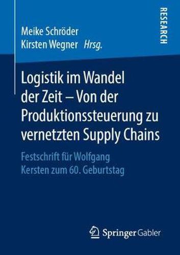 Cover image for Logistik Im Wandel Der Zeit - Von Der Produktionssteuerung Zu Vernetzten Supply Chains: Festschrift Fur Wolfgang Kersten Zum 60. Geburtstag