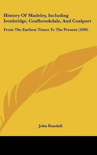 History of Madeley, Including Ironbridge, Coalbrookdale, and Coalport: From the Earliest Times to the Present (1890)