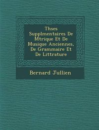 Cover image for Th Ses Suppl Mentaires de M Trique Et de Musique Anciennes, de Grammaire Et de Litt Rature