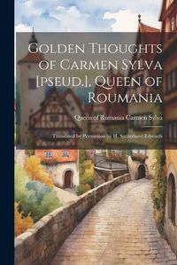 Cover image for Golden Thoughts of Carmen Sylva [pseud.], Queen of Roumania