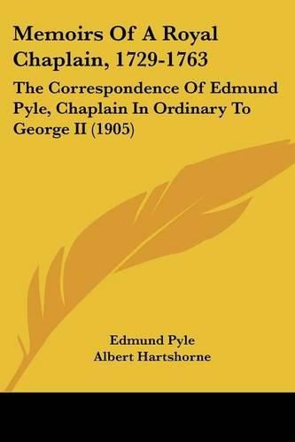 Cover image for Memoirs of a Royal Chaplain, 1729-1763: The Correspondence of Edmund Pyle, Chaplain in Ordinary to George II (1905)