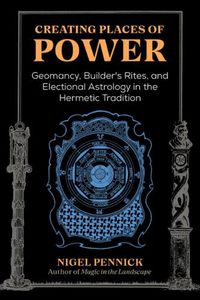 Cover image for Creating Places of Power: Geomancy, Builders' Rites, and Electional Astrology in the Hermetic Tradition