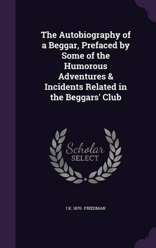 Cover image for The Autobiography of a Beggar, Prefaced by Some of the Humorous Adventures & Incidents Related in the Beggars' Club