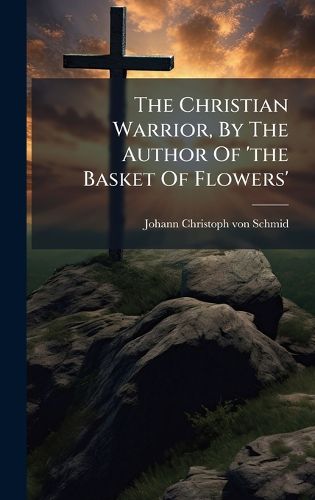 Cover image for The Christian Warrior, By The Author Of 'the Basket Of Flowers'