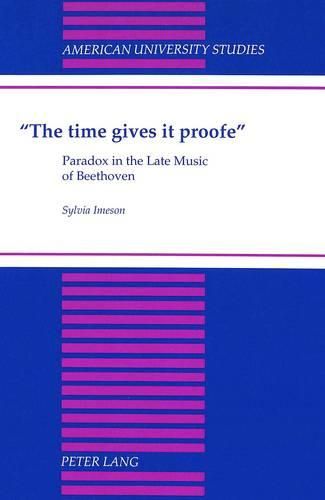 Cover image for The Time Gives it Proofe: Paradox in the Late Music of Beethoven