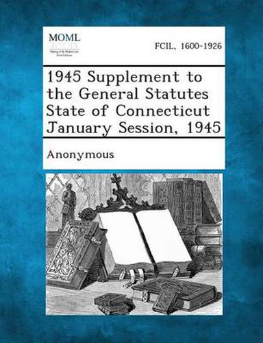 Cover image for 1945 Supplement to the General Statutes State of Connecticut January Session, 1945