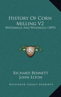 Cover image for History of Corn Milling V2: Watermills and Windmills (1899)