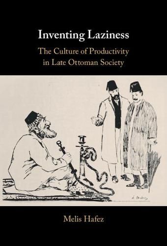 Cover image for Inventing Laziness: The Culture of Productivity in Late Ottoman Society