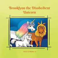 Cover image for Brooklynn the Disobedient Unicorn: The Adventure Continues