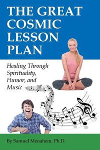 Cover image for The Great Cosmic Lesson Plan: Healing through spirituality, humor and music