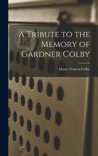 Cover image for A Tribute to the Memory of Gardner Colby