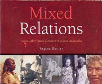 Cover image for Mixed Relations: Histories and Stories of Asian-Aboriginal Contact in North Australia