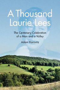 Cover image for A Thousand Laurie Lees: The Centenary Celebration of a Man and a Valley
