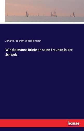 Winckelmanns Briefe an seine Freunde in der Schweiz