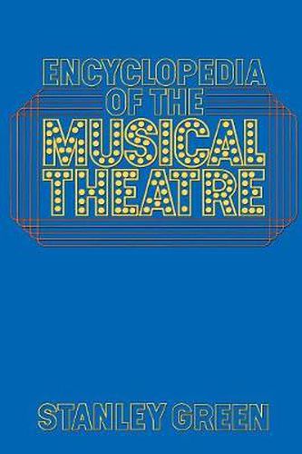 Cover image for The Encyclopedia of the Musical Theatre: An Updated Reference Guide to Over 2000 Performers, Writers, Directors, Productions, and Songs of the Musical Stage, Both in New York and London