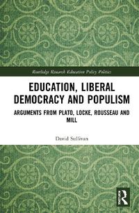 Cover image for Education, Liberal Democracy and Populism: Arguments from Plato, Locke, Rousseau and Mill
