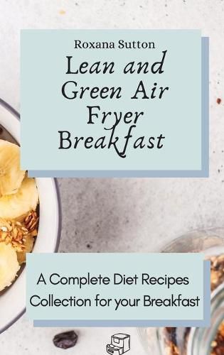 Cover image for Lean and Green Air Fryer Breakfast: A Complete Diet Recipes Collection for your Breakfast
