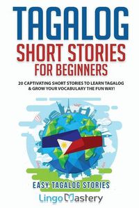 Cover image for Tagalog Short Stories for Beginners: 20 Captivating Short Stories to Learn Tagalog & Grow Your Vocabulary the Fun Way!