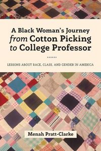 Cover image for A Black Woman's Journey from Cotton Picking to College Professor: Lessons about Race, Class, and Gender in America