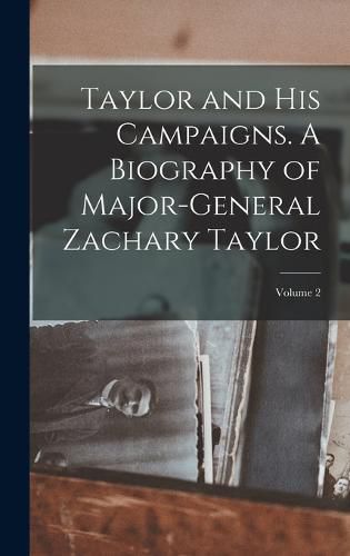 Taylor and his Campaigns. A Biography of Major-General Zachary Taylor; Volume 2