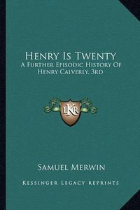 Cover image for Henry Is Twenty Henry Is Twenty: A Further Episodic History of Henry Calverly, 3rd a Further Episodic History of Henry Calverly, 3rd