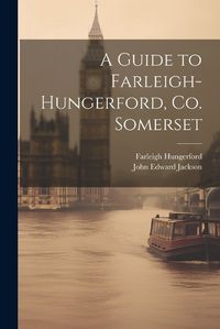 Cover image for A Guide to Farleigh-Hungerford, Co. Somerset